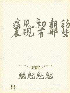 痛风初期的症状表现有哪些