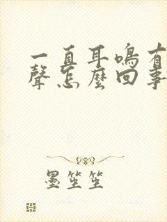 一直耳鸣有电流声怎么回事