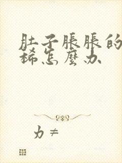 肚子胀胀的又拉稀怎么办