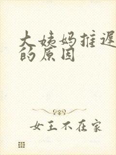 大姨妈推迟七天的原因