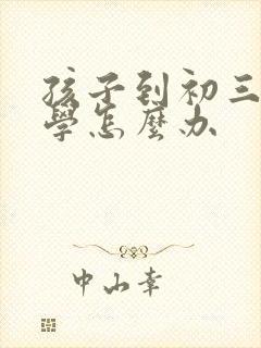 孩子到初三了厌学怎么办