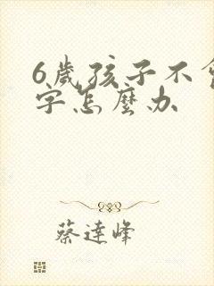 6岁孩子不会写字怎么办