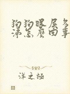 狗狗眼屎多流鼻涕怎么回事