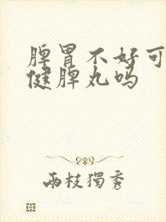 脾胃不好可以吃健脾丸吗