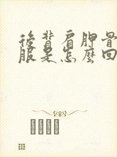 后背肩胛骨不舒服是怎么回事