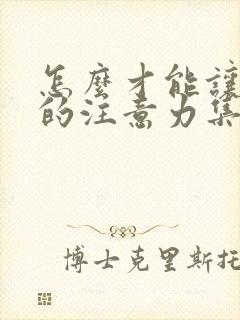 怎么才能让孩子的注意力集中