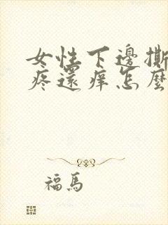 女性下边撕裂的疼还痒怎么回事