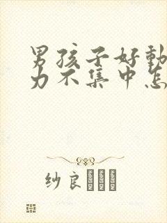 男孩子好动注意力不集中怎么训练