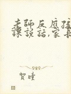 老师反应孩子上课说话,家长怎么回