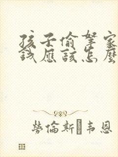 孩子偷拿家里的钱应该怎么教育