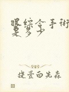 眼综合手术费用是多少