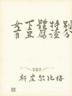 女下体特别痒还有豆腐渣分泌物