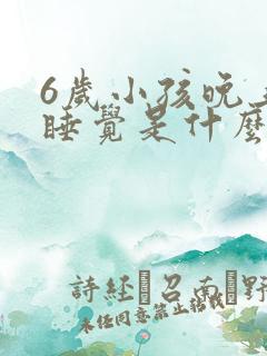 6岁小孩晚上不睡觉是什么原因引起