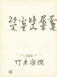 24小时尿蛋白定量正常是多少