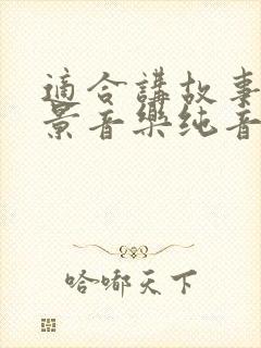 适合讲故事的背景音乐纯音乐