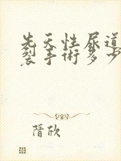 先天性尿道口下裂手术多少钱