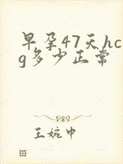 早孕47天hcg多少正常