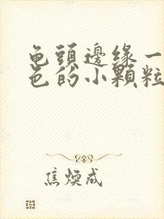 龟头边缘一圈白色的小颗粒