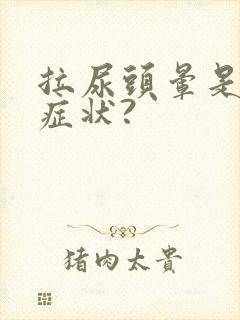 拉尿头晕是什么症状?