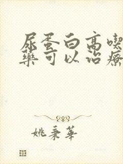 尿蛋白高吃什么药可以治疗