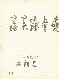 宝宝晚上老翻身睡不踏实哭闹