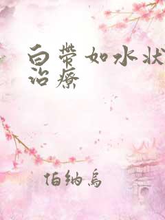 白带如水状如何治疗