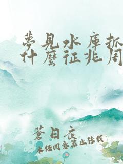 梦见水库抓鱼是什么征兆周公解梦