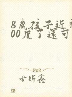 8岁孩子近视200度了还可以纠正过来吗