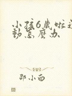 小孩6岁啦还多动怎么办