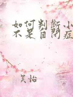 如何判断小儿是不是自闭症