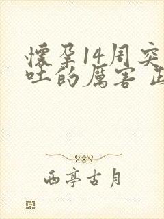 怀孕14周突然吐的厉害 正常吗