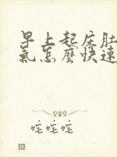 早上起床肚子胀气怎么快速解决