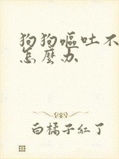 狗狗呕吐不拉稀怎么办