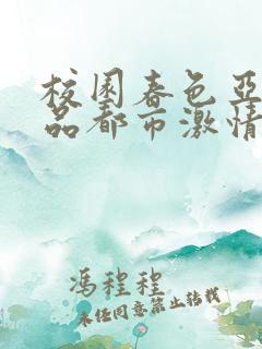 校园春色亚洲精品都市激情