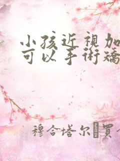 小孩近视加散光可以手术矫正过来吗