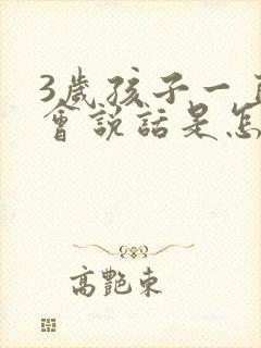 3岁孩子一直不会说话是怎么回事