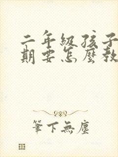 二年级孩子叛逆期要怎么教育