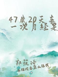 47岁20天来一次月经是怎么回事
