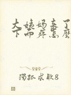 大姨妈来了肚子下面疼怎么回事