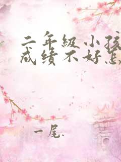 二年级小孩读书成绩不好怎么办