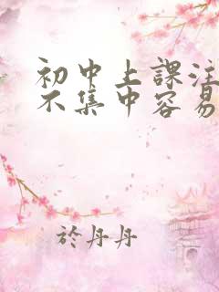 初中上课注意力不集中容易走神怎么办