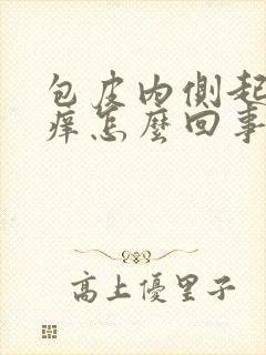 包皮内侧起水泡痒怎么回事