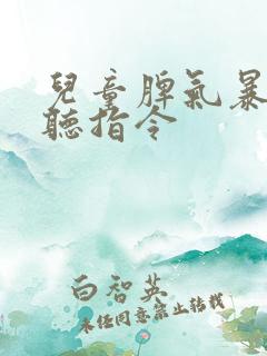 儿童脾气暴躁不听指令