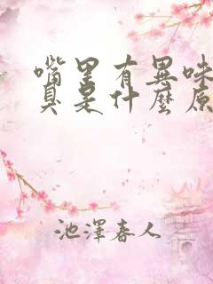 嘴里有异味有口臭是什么原因