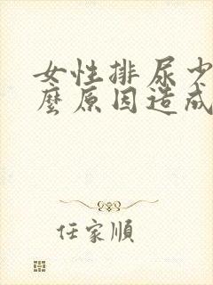 女性排尿少是什么原因造成