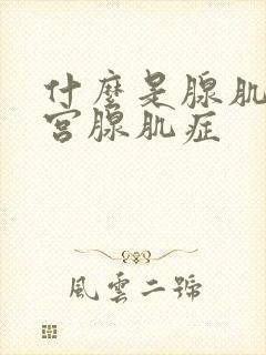 什么是腺肌症子宫腺肌症