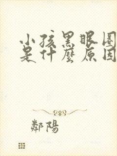 小孩黑眼圈很重是什么原因