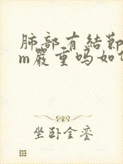 肺部有结节6mm严重吗如何治疗