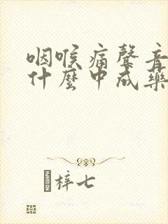 咽喉痛声音哑吃什么中成药好