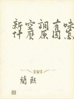 新空调有味道是什么原因怎么解决